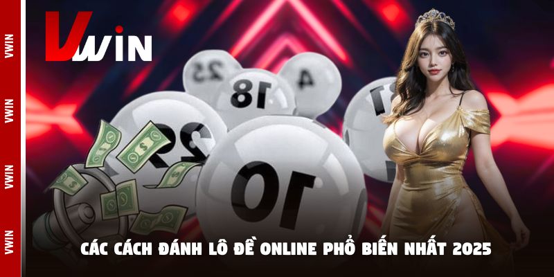Các cách đánh lô đề online phổ biến nhất 2025