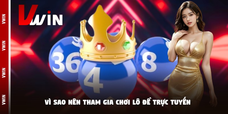 Vì sao nên tham gia chơi lô đề trực tuyến