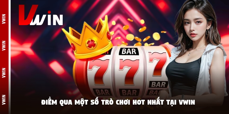 Điểm qua một số trò chơi hot nhất tại Vwin