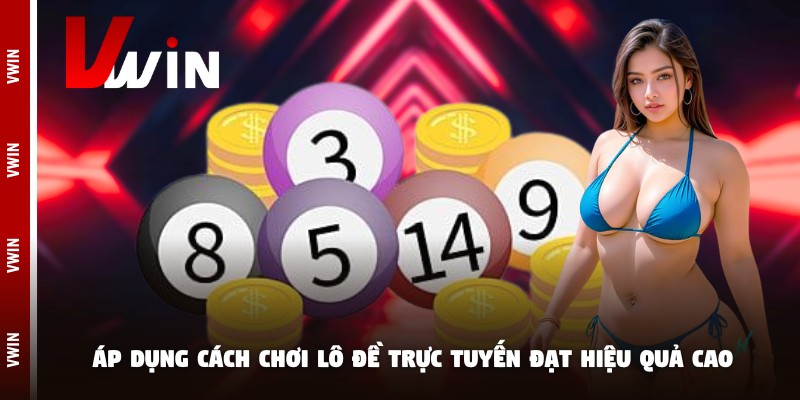 Áp dụng cách chơi lô đề trực tuyến đạt hiệu quả cao