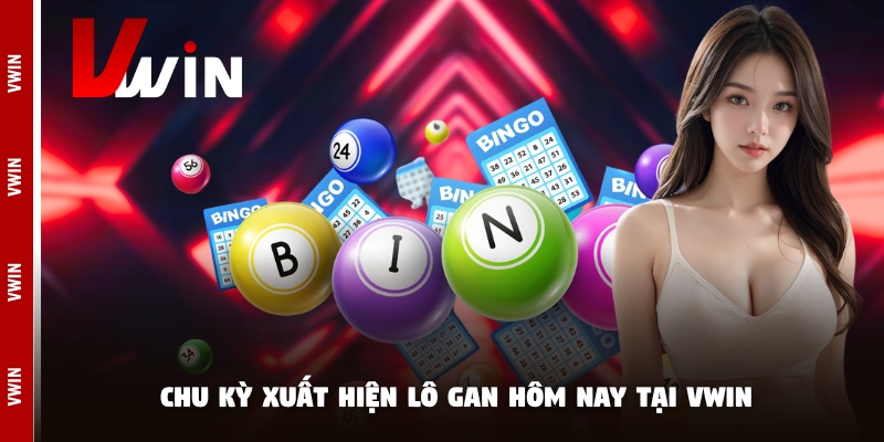 lo gan hChu kỳ xuất hiện lô gan hôm nay tại Vwin