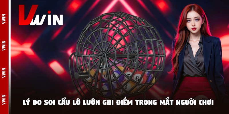 Lý do soi cầu lô luôn ghi điểm trong mắt người chơi