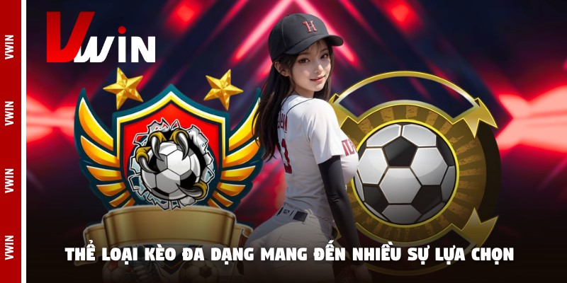 Thể loại kèo đa dạng mang đến nhiều sự lựa chọn