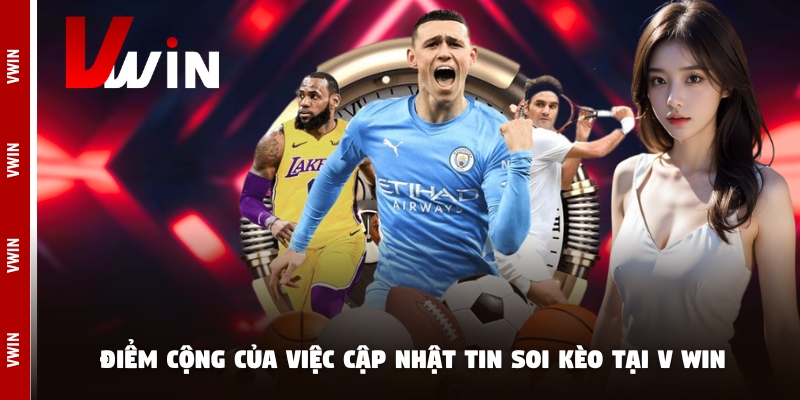 Điểm cộng của việc cập nhật tin soi kèo tại V win