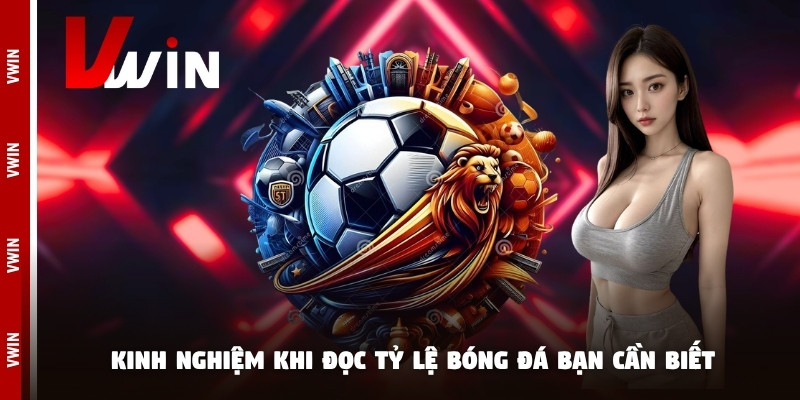 Kinh nghiệm khi đọc tỷ lệ bóng đá bạn cần biết
