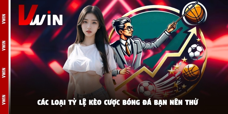 Các loại tỷ lệ kèo cược bóng đá bạn nên thử