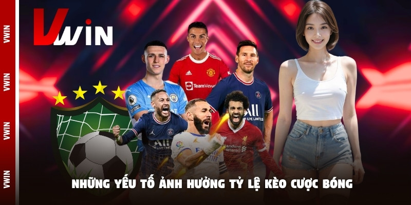 Những yếu tố ảnh hưởng tỷ lệ kèo cược bóng