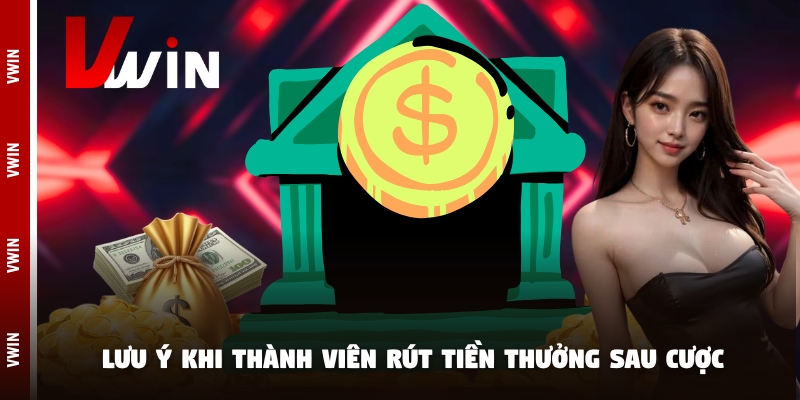 Lưu ý khi thành viên rút tiền thưởng sau cược