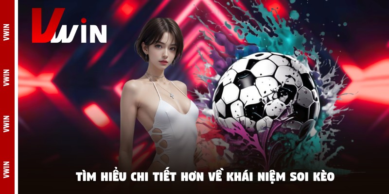 Tìm hiểu chi tiết hơn về khái niệm soi kèo