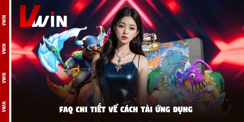 FAQ chi tiết về cách tải ứng dụng