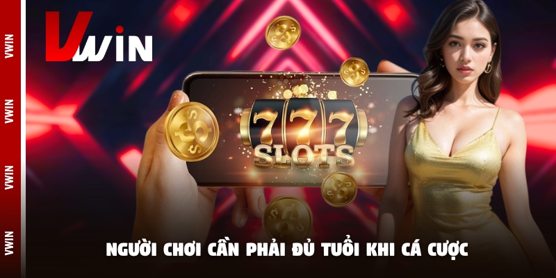 Người chơi cần phải đủ tuổi khi cá cược