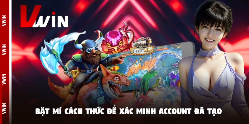 Bật mí cách thức để xác minh account đã tạo